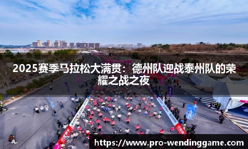 2025赛季马拉松大满贯：德州队迎战泰州队的荣耀之战之夜
